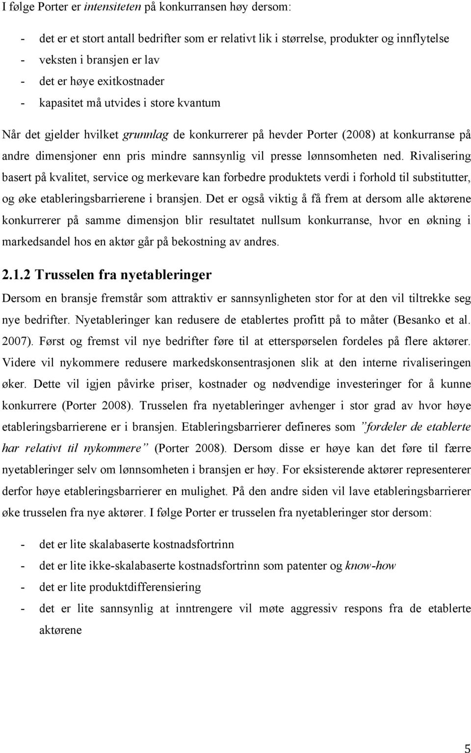 lønnsomheten ned. Rivalisering basert på kvalitet, service og merkevare kan forbedre produktets verdi i forhold til substitutter, og øke etableringsbarrierene i bransjen.