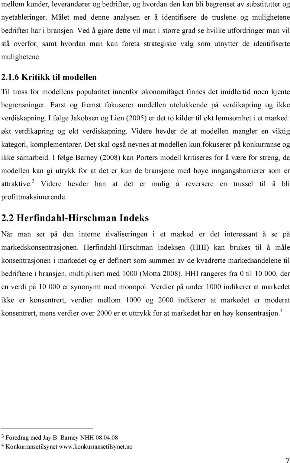 Ved å gjøre dette vil man i større grad se hvilke utfordringer man vil stå overfor, samt hvordan man kan foreta strategiske valg som utnytter de identifiserte mulighetene. 2.1.