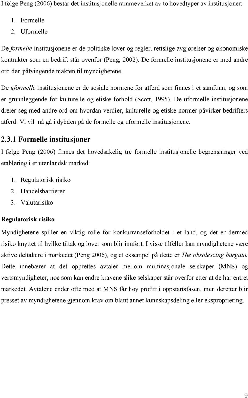 De formelle institusjonene er med andre ord den påtvingende makten til myndighetene.