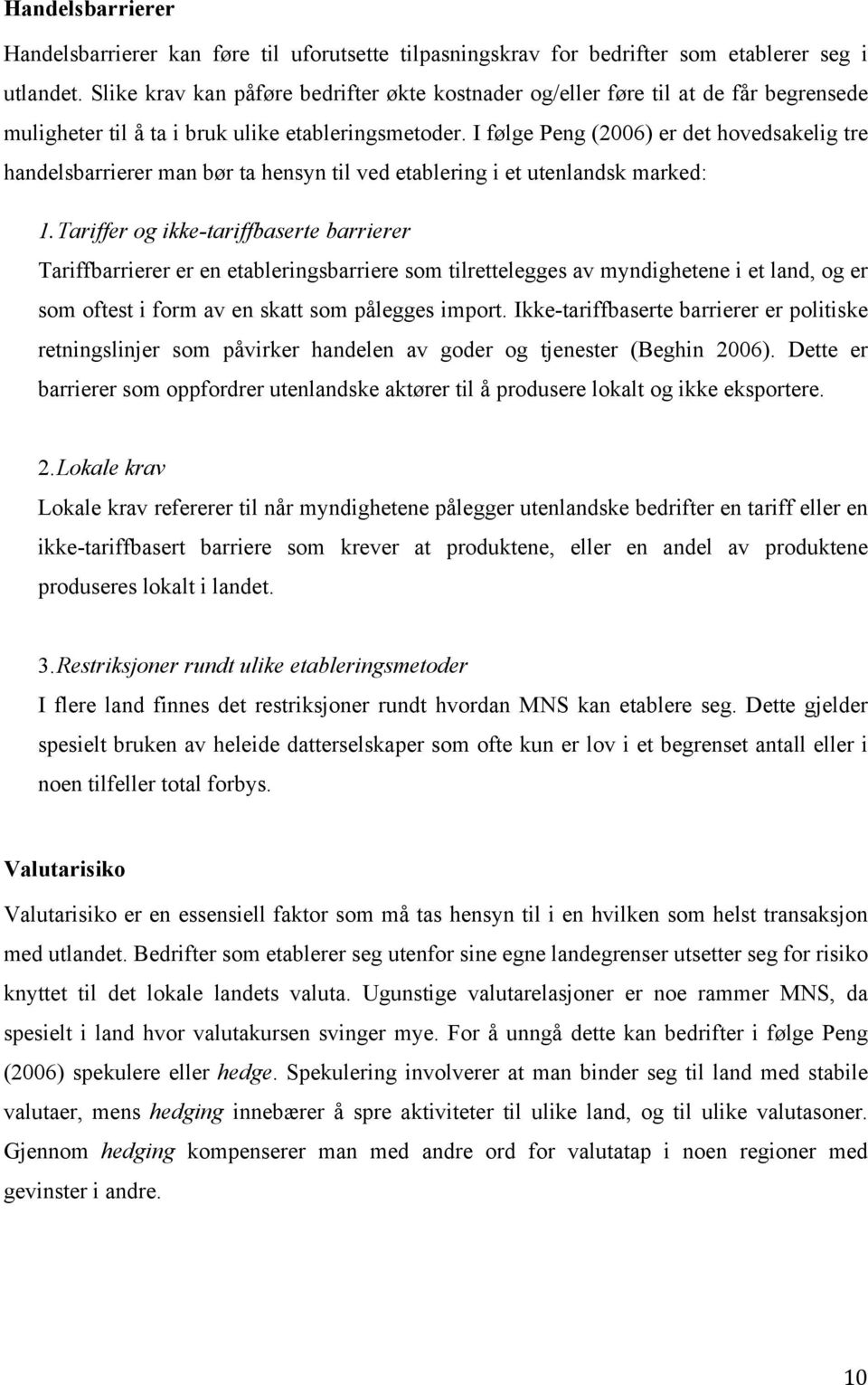 I følge Peng (2006) er det hovedsakelig tre handelsbarrierer man bør ta hensyn til ved etablering i et utenlandsk marked: 1.