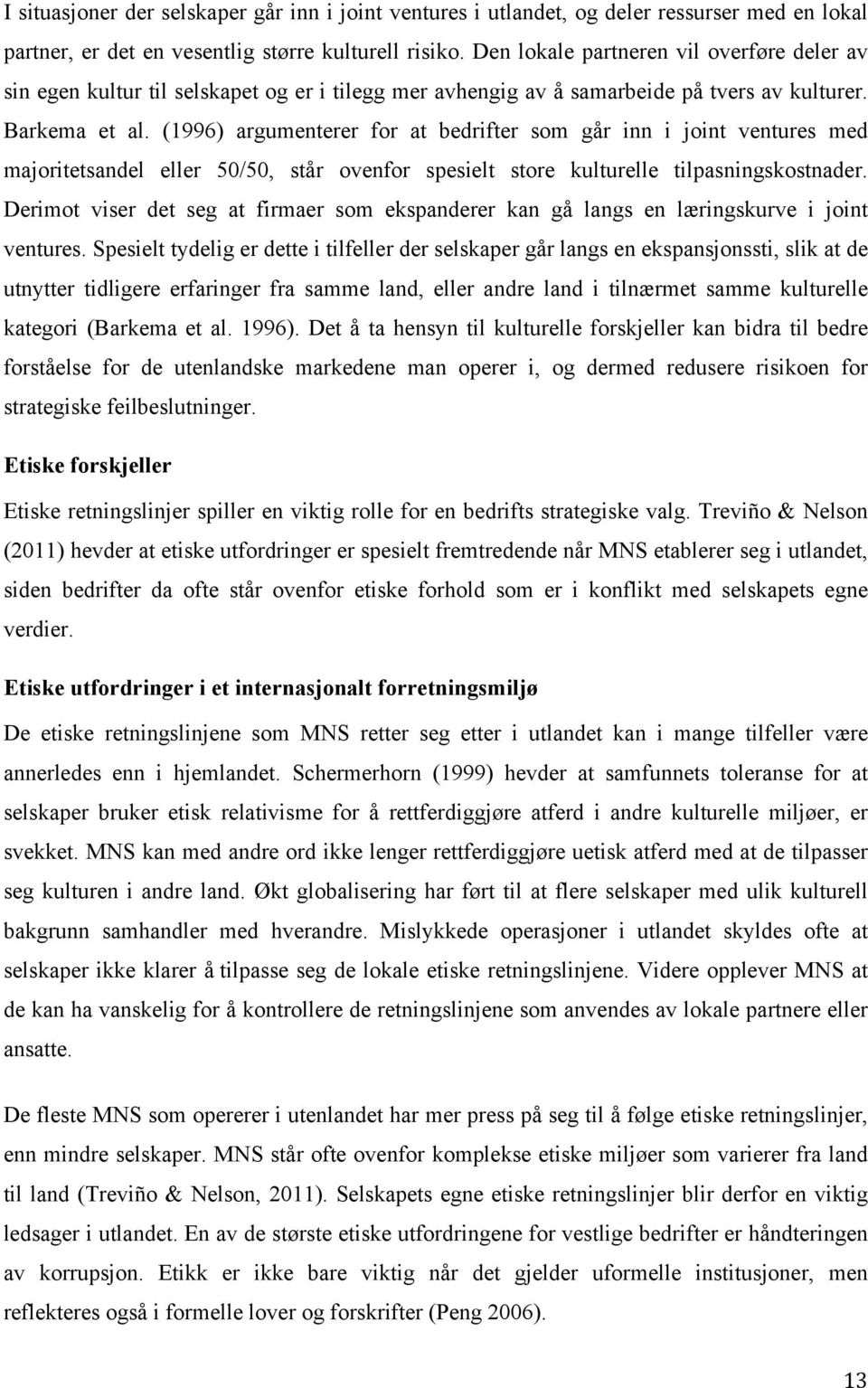 (1996) argumenterer for at bedrifter som går inn i joint ventures med majoritetsandel eller 50/50, står ovenfor spesielt store kulturelle tilpasningskostnader.