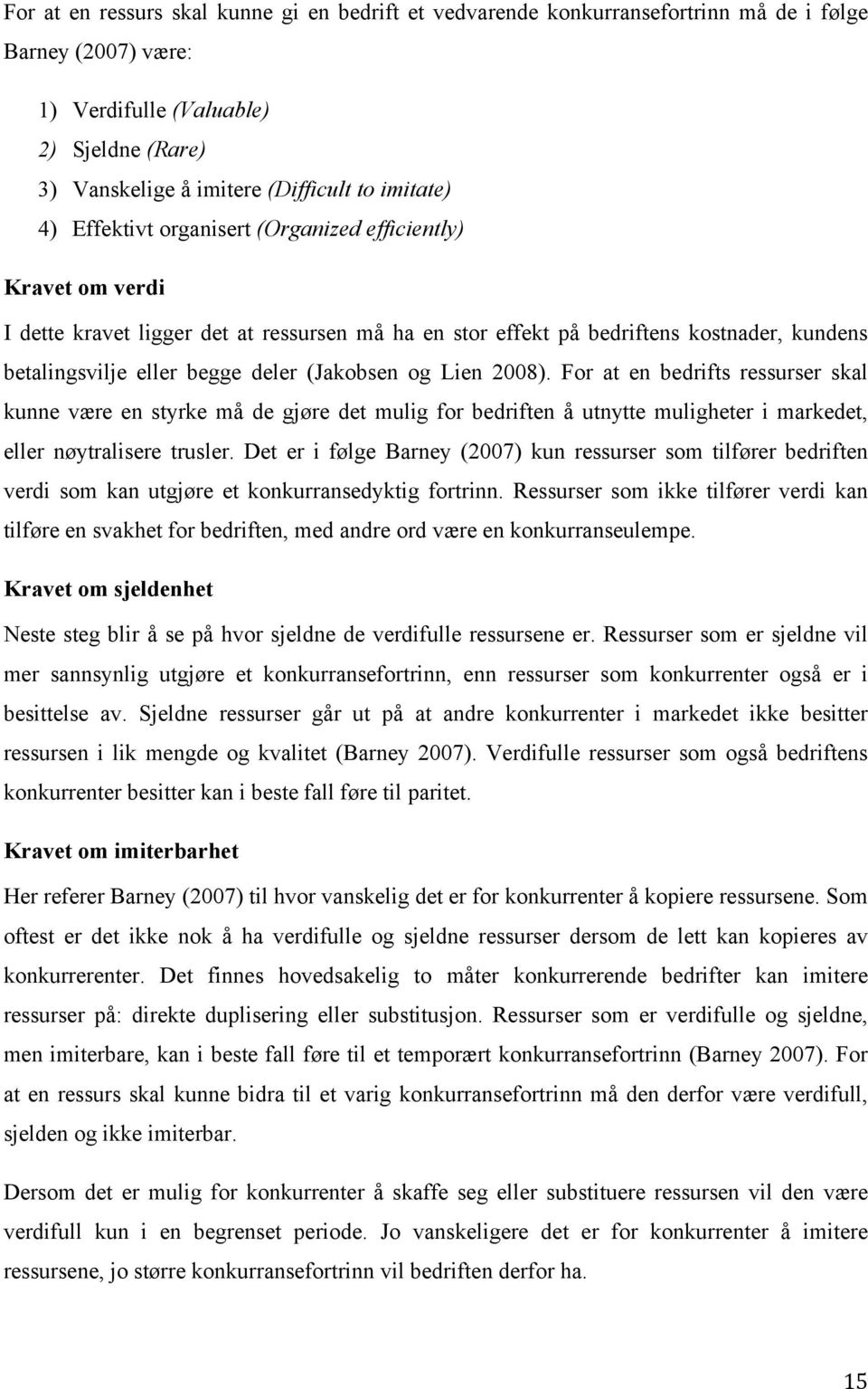 (Jakobsen og Lien 2008). For at en bedrifts ressurser skal kunne være en styrke må de gjøre det mulig for bedriften å utnytte muligheter i markedet, eller nøytralisere trusler.