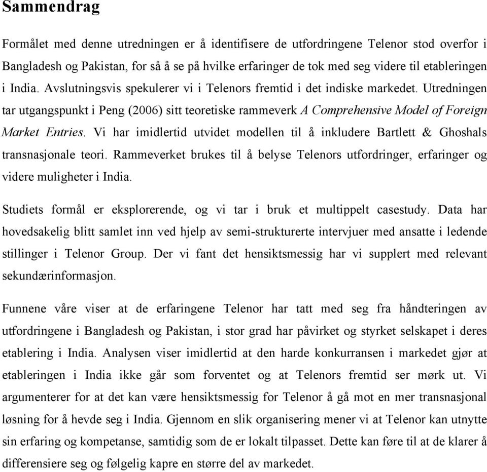 Vi har imidlertid utvidet modellen til å inkludere Bartlett & Ghoshals transnasjonale teori. Rammeverket brukes til å belyse Telenors utfordringer, erfaringer og videre muligheter i India.