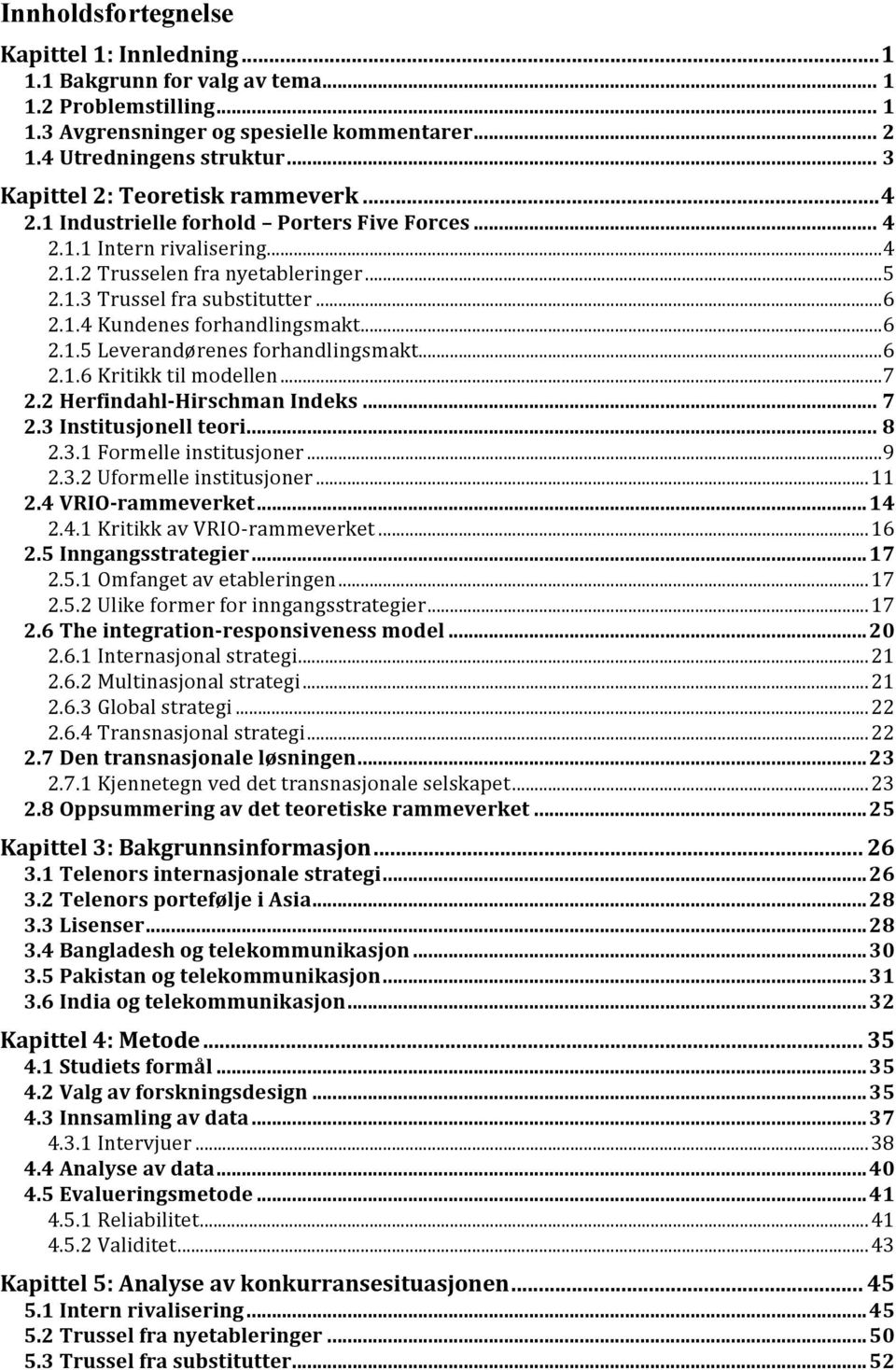 ..6 2.1.5 Leverandørenes forhandlingsmakt...6 2.1.6 Kritikk til modellen...7 2.2 Herfindahl Hirschman Indeks... 7 2.3 Institusjonell teori... 8 2.3.1 Formelle institusjoner...9 2.3.2 Uformelle institusjoner.