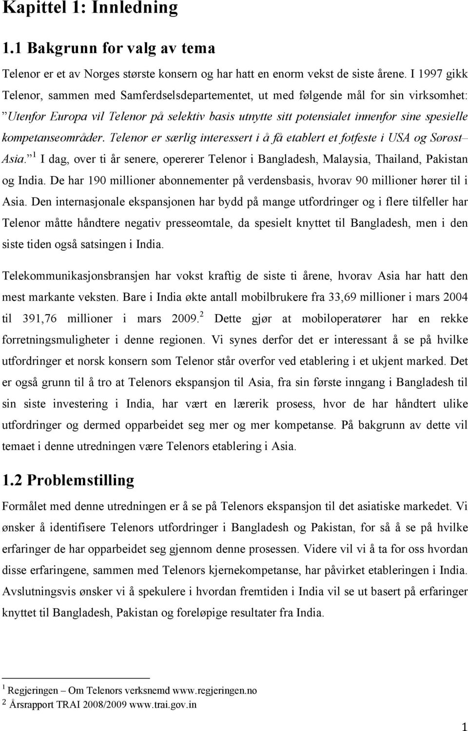 kompetanseområder. Telenor er særlig interessert i å få etablert et fotfeste i USA og Sørøst Asia. 1 I dag, over ti år senere, opererer Telenor i Bangladesh, Malaysia, Thailand, Pakistan og India.