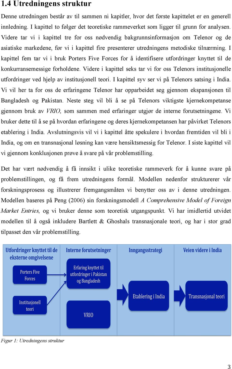 Videre tar vi i kapittel tre for oss nødvendig bakgrunnsinformasjon om Telenor og de asiatiske markedene, før vi i kapittel fire presenterer utredningens metodiske tilnærming.