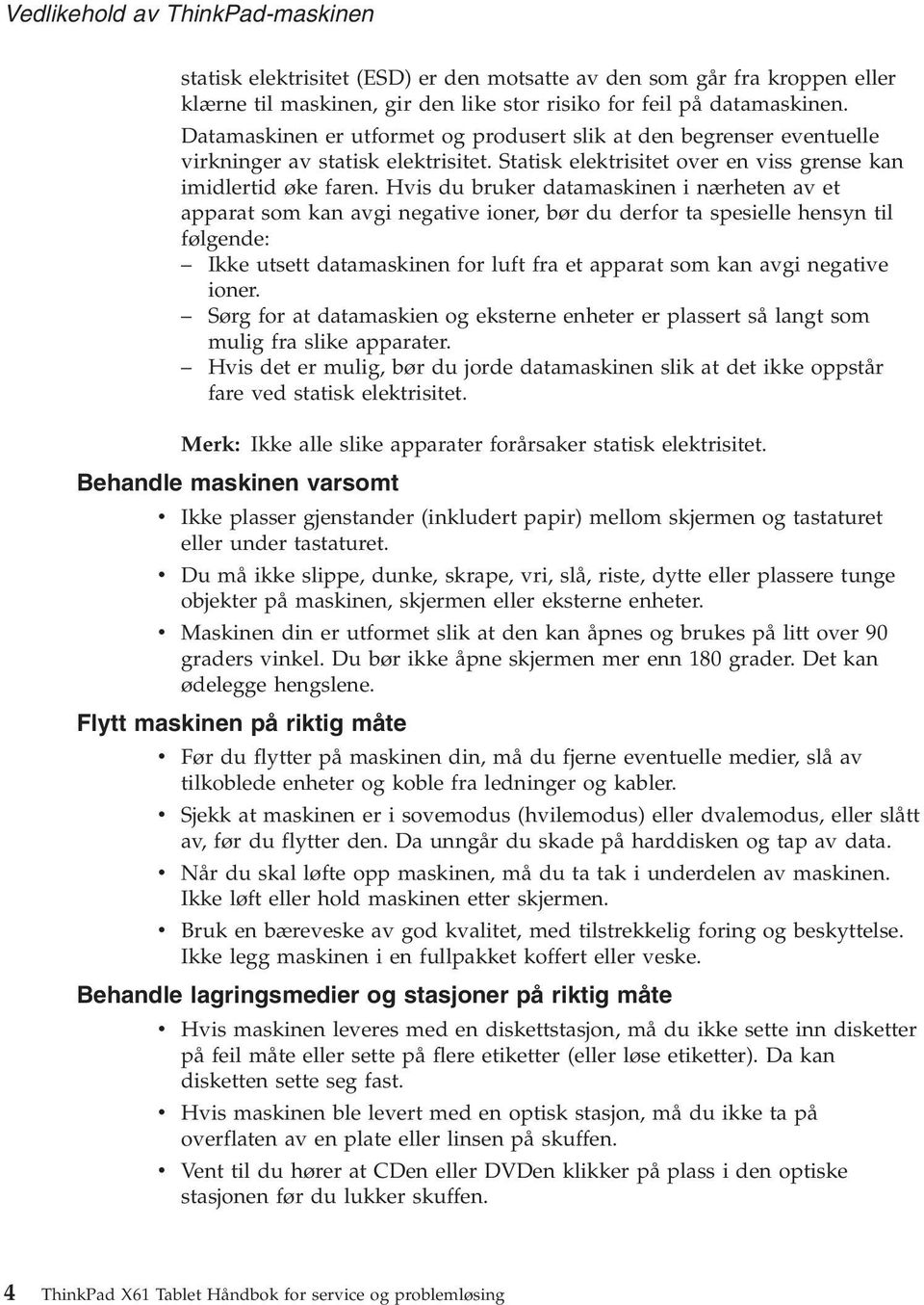 Hvis du bruker datamaskinen i nærheten av et apparat som kan avgi negative ioner, bør du derfor ta spesielle hensyn til følgende: Ikke utsett datamaskinen for luft fra et apparat som kan avgi