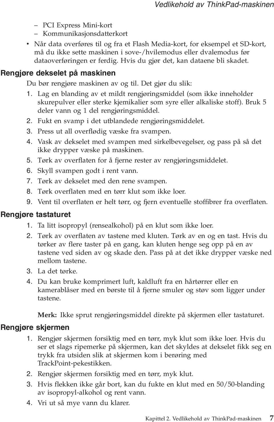 Lag en blanding av et mildt rengjøringsmiddel (som ikke inneholder skurepulver eller sterke kjemikalier som syre eller alkaliske stoff). Bruk 5 deler vann og 1 del rengjøringsmiddel. 2.