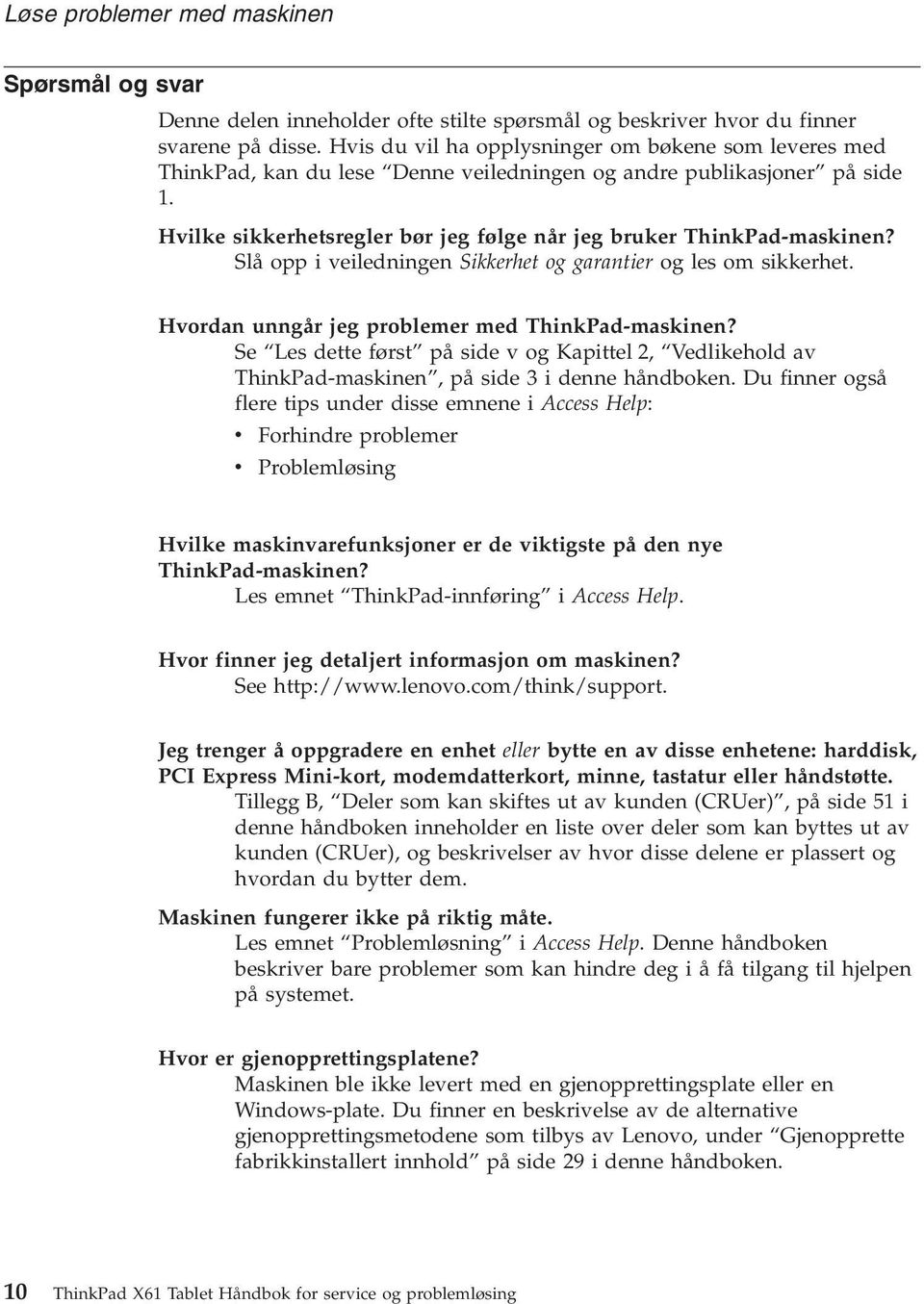 Slå opp i veiledningen Sikkerhet og garantier og les om sikkerhet. Hvordan unngår jeg problemer med ThinkPad-maskinen?