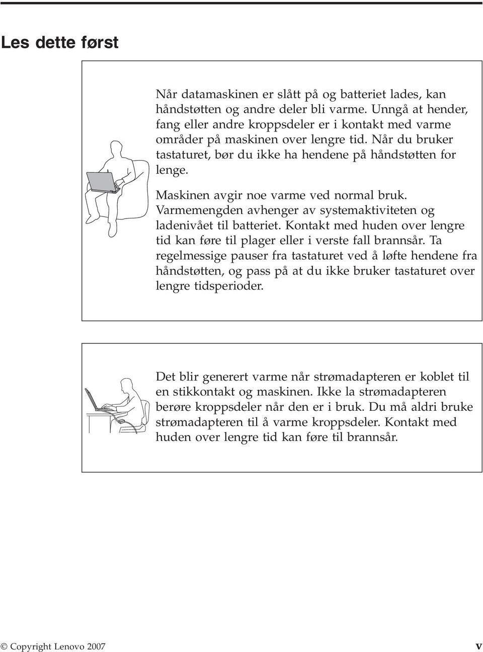 Maskinen avgir noe varme ved normal bruk. Varmemengden avhenger av systemaktiviteten og ladenivået til batteriet. Kontakt med huden over lengre tid kan føre til plager eller i verste fall brannsår.