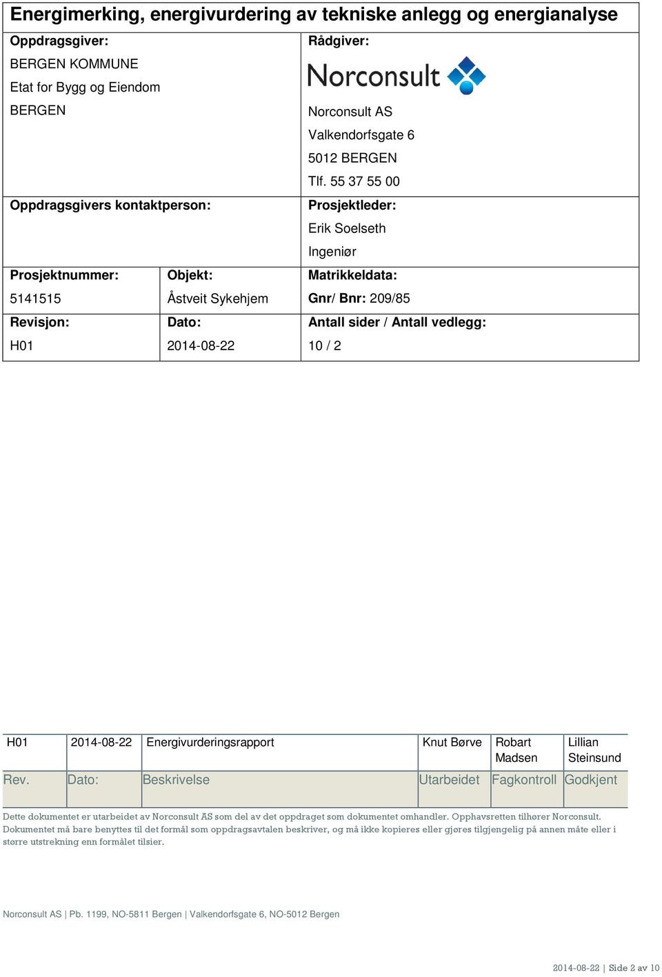 sider / Antall vedlegg: 10 / 2 H01 2014-08-22 Energivurderingsrapport Knut Børve Robart Madsen Lillian Steinsund Rev.