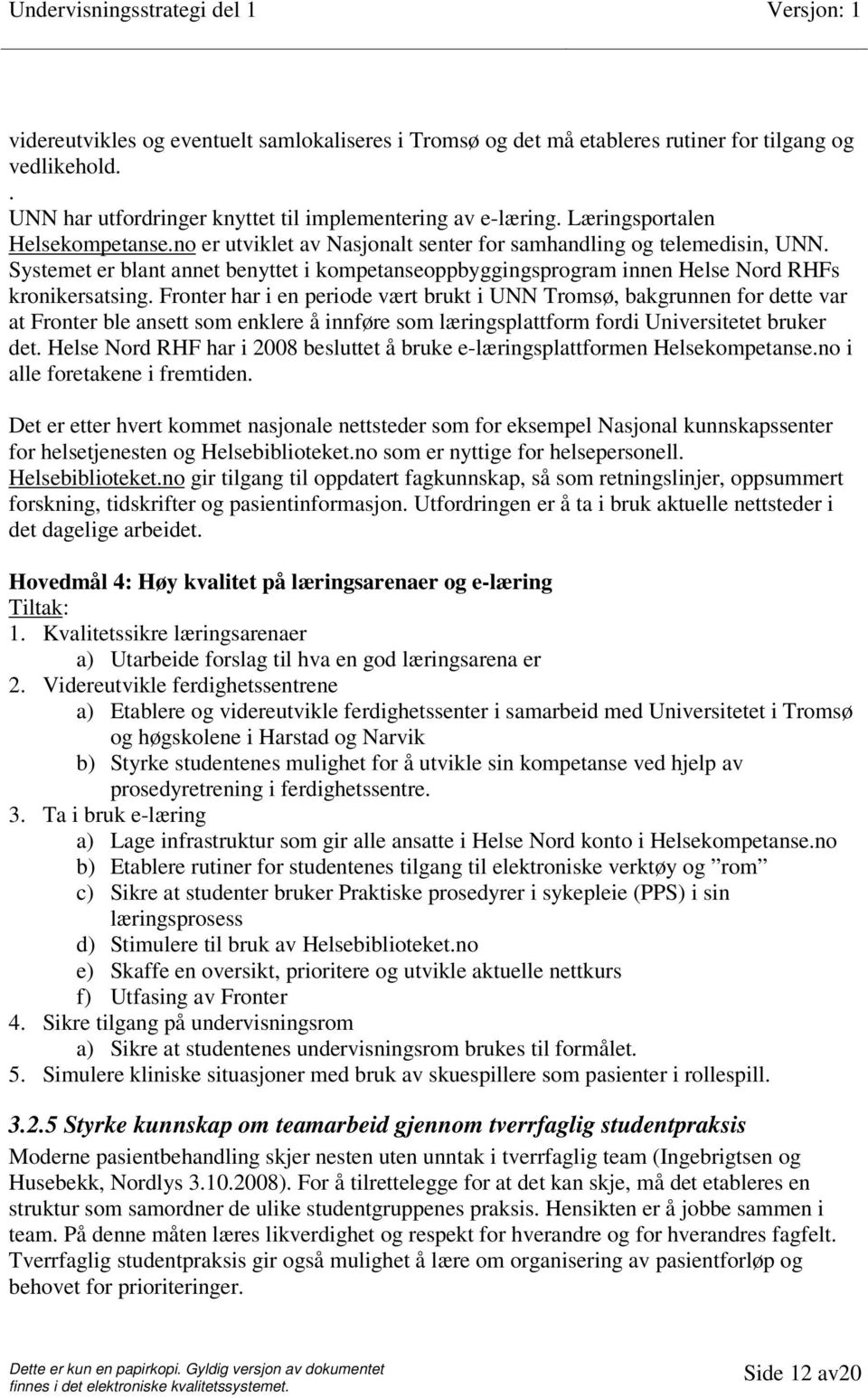 Systemet er blant annet benyttet i kompetanseoppbyggingsprogram innen Helse Nord RHFs kronikersatsing.