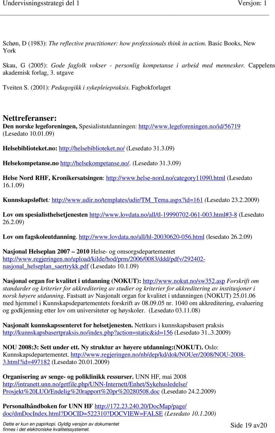 01.09) Helsebiblioteket.no: http://helsebiblioteket.no/ (Lesedato 31.3.09) Helsekompetanse.no http://helsekompetanse.no/. (Lesedato 31.3.09) Helse Nord RHF, Kronikersatsingen: http://www.helse-nord.