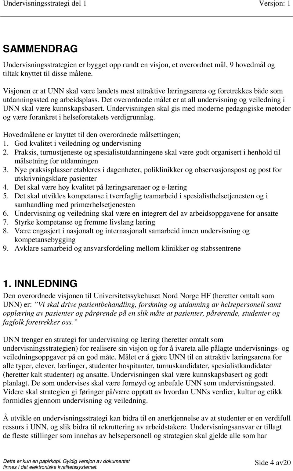 Det overordnede målet er at all undervisning og veiledning i UNN skal være kunnskapsbasert. Undervisningen skal gis med moderne pedagogiske metoder og være forankret i helseforetakets verdigrunnlag.