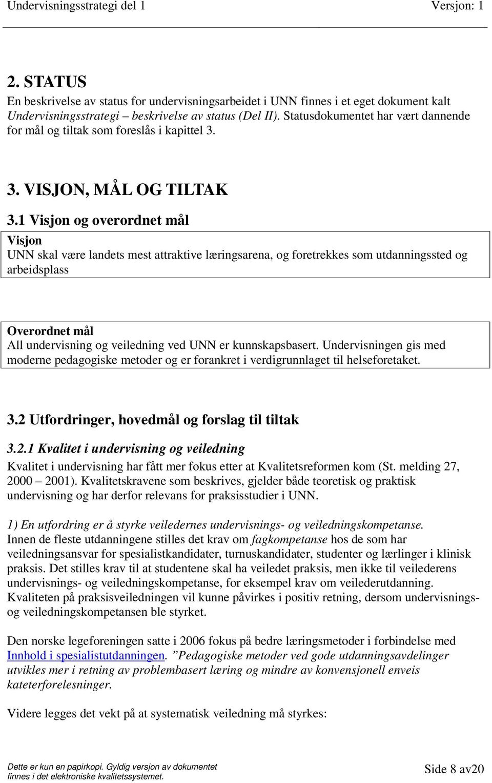 1 Visjon og overordnet mål Visjon UNN skal være landets mest attraktive læringsarena, og foretrekkes som utdanningssted og arbeidsplass Overordnet mål All undervisning og veiledning ved UNN er