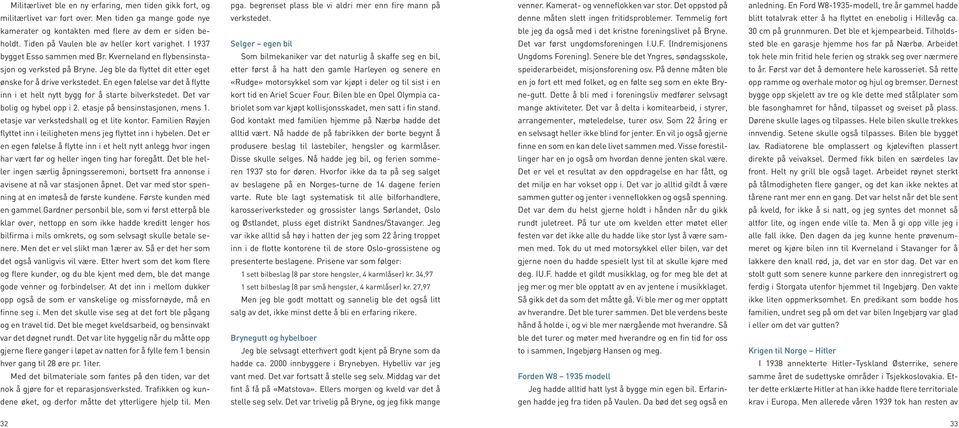 En egen følelse var det å flytte inn i et helt nytt bygg for å starte bilverkstedet. Det var bolig og hybel opp i 2. etasje på bensinstasjonen, mens 1. etasje var verkstedshall og et lite kontor.