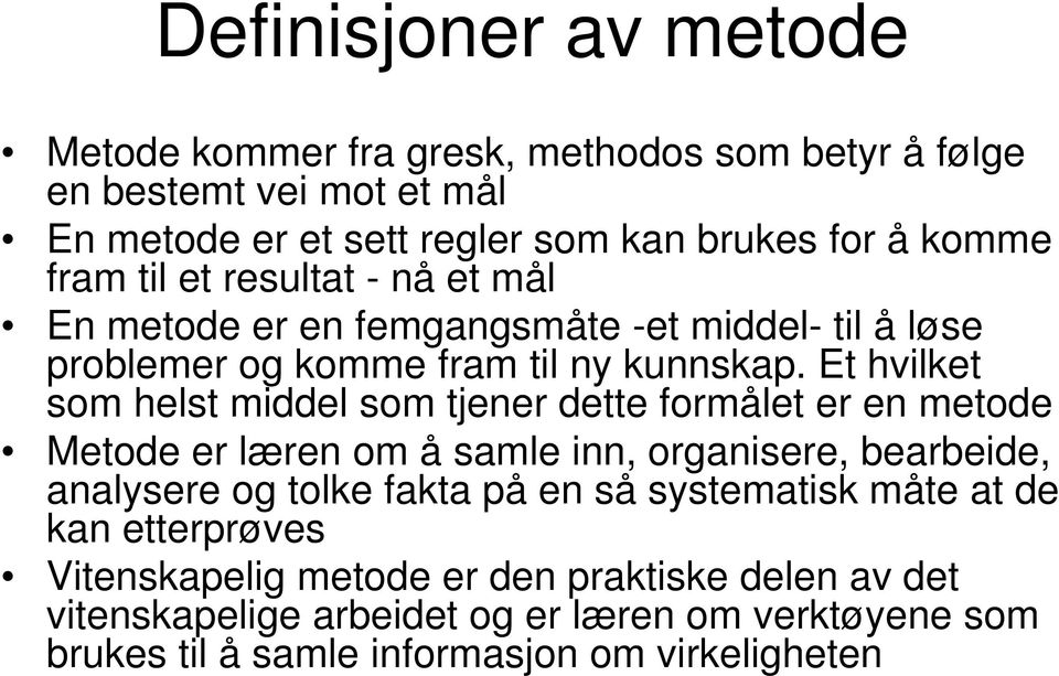 Et hvilket som helst middel som tjener dette formålet er en metode Metode er læren om å samle inn, organisere, bearbeide, analysere og tolke fakta på en så