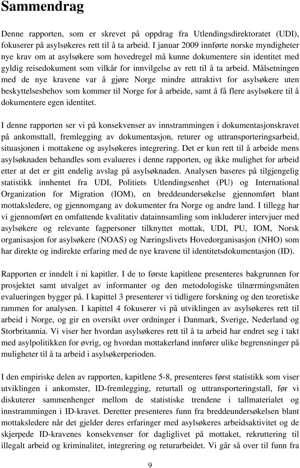 Målsetningen med de nye kravene var å gjøre Norge mindre attraktivt for asylsøkere uten beskyttelsesbehov som kommer til Norge for å arbeide, samt å få flere asylsøkere til å dokumentere egen