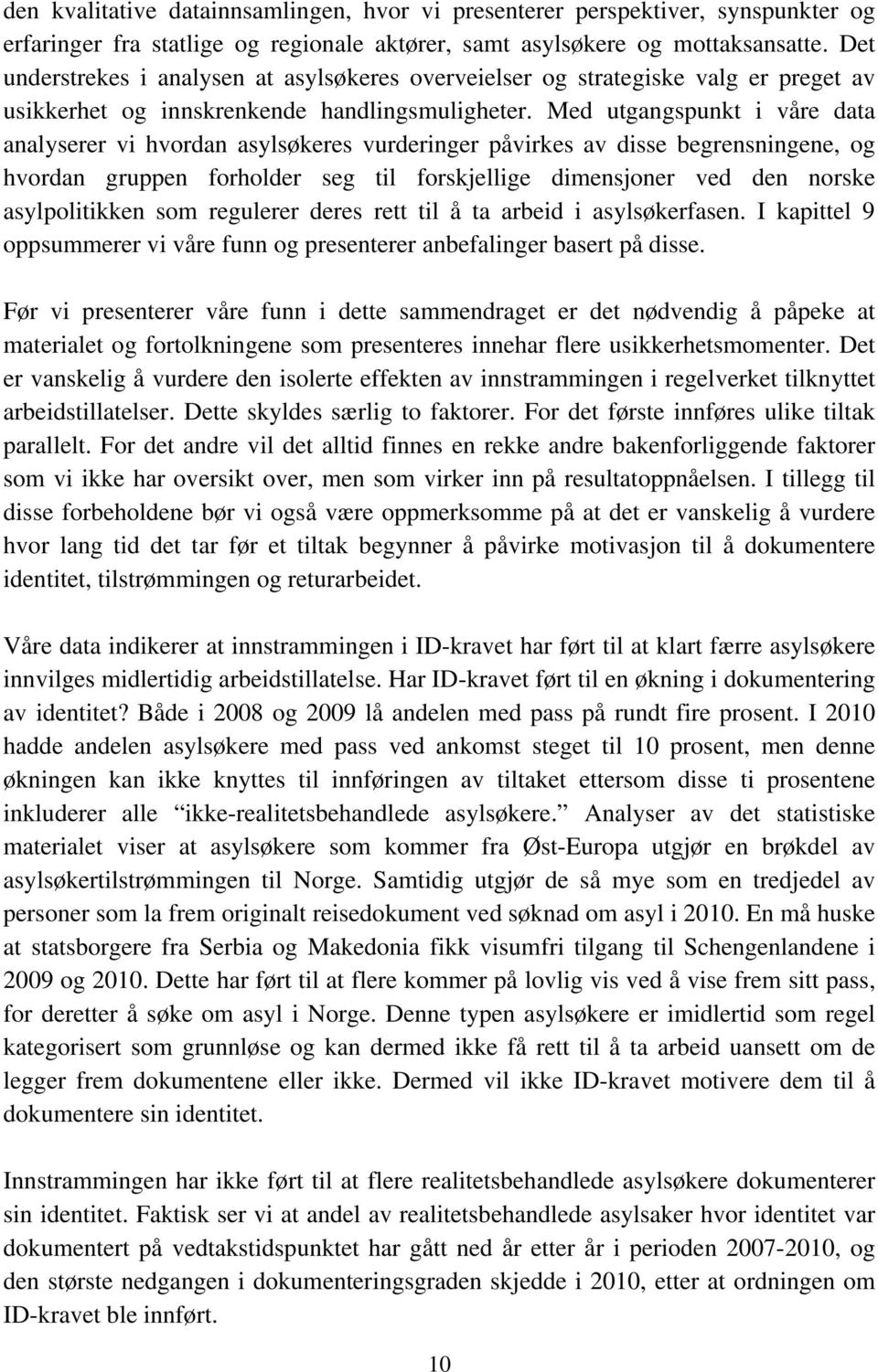 Med utgangspunkt i våre data analyserer vi hvordan asylsøkeres vurderinger påvirkes av disse begrensningene, og hvordan gruppen forholder seg til forskjellige dimensjoner ved den norske