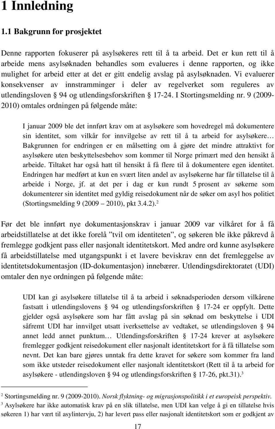 Vi evaluerer konsekvenser av innstramminger i deler av regelverket som reguleres av utlendingsloven 94 og utlendingsforskriften 17-24. I Stortingsmelding nr.