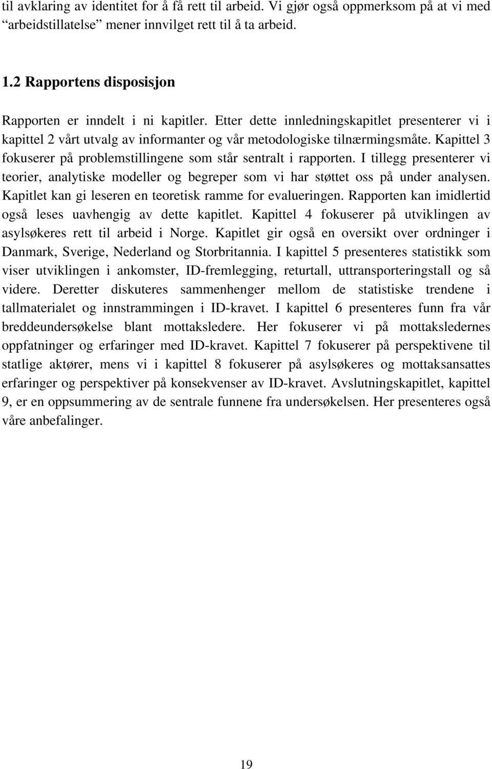 Kapittel 3 fokuserer på problemstillingene som står sentralt i rapporten. I tillegg presenterer vi teorier, analytiske modeller og begreper som vi har støttet oss på under analysen.