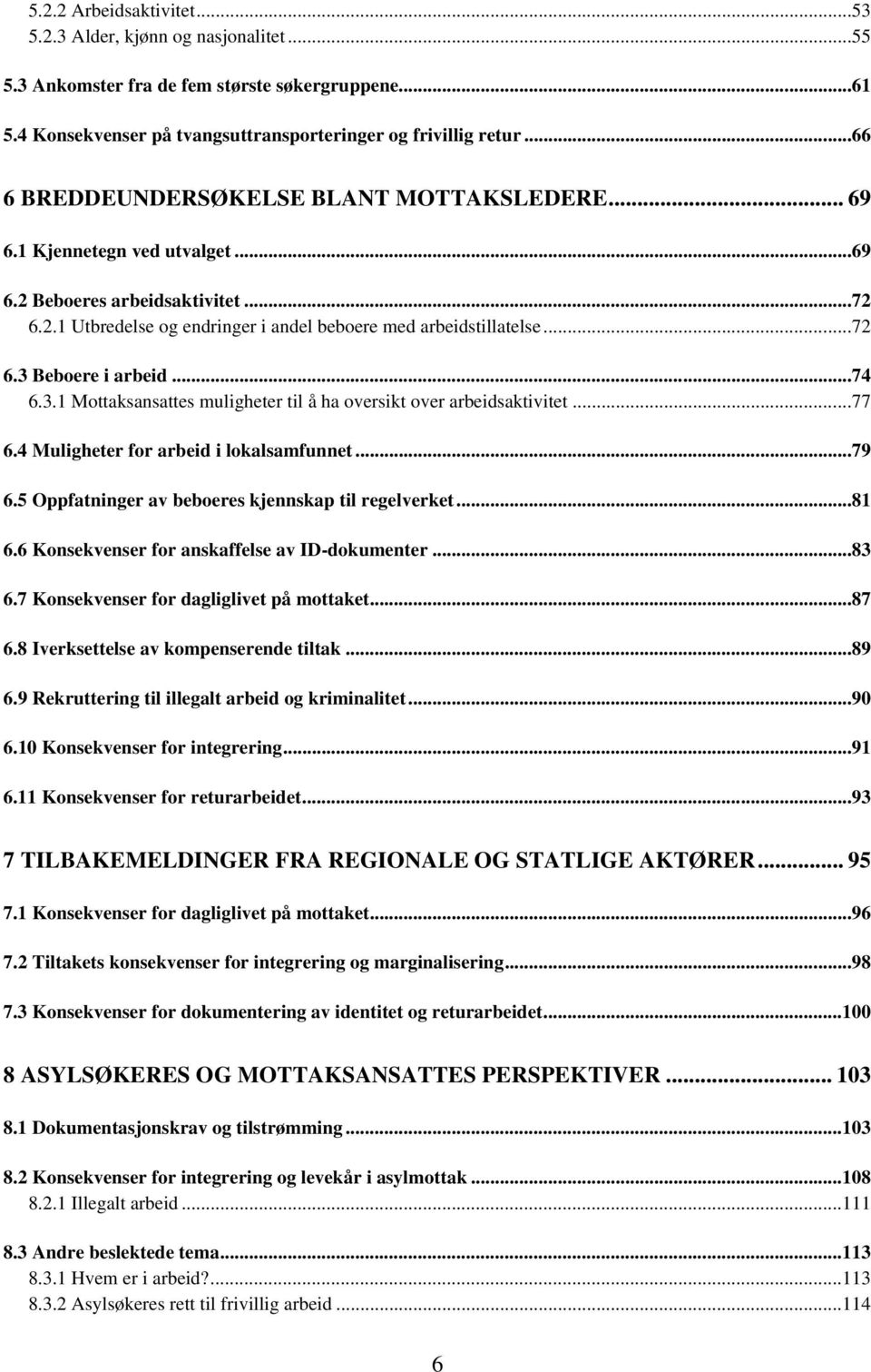 ..74 6.3.1 Mottaksansattes muligheter til å ha oversikt over arbeidsaktivitet...77 6.4 Muligheter for arbeid i lokalsamfunnet...79 6.5 Oppfatninger av beboeres kjennskap til regelverket...81 6.