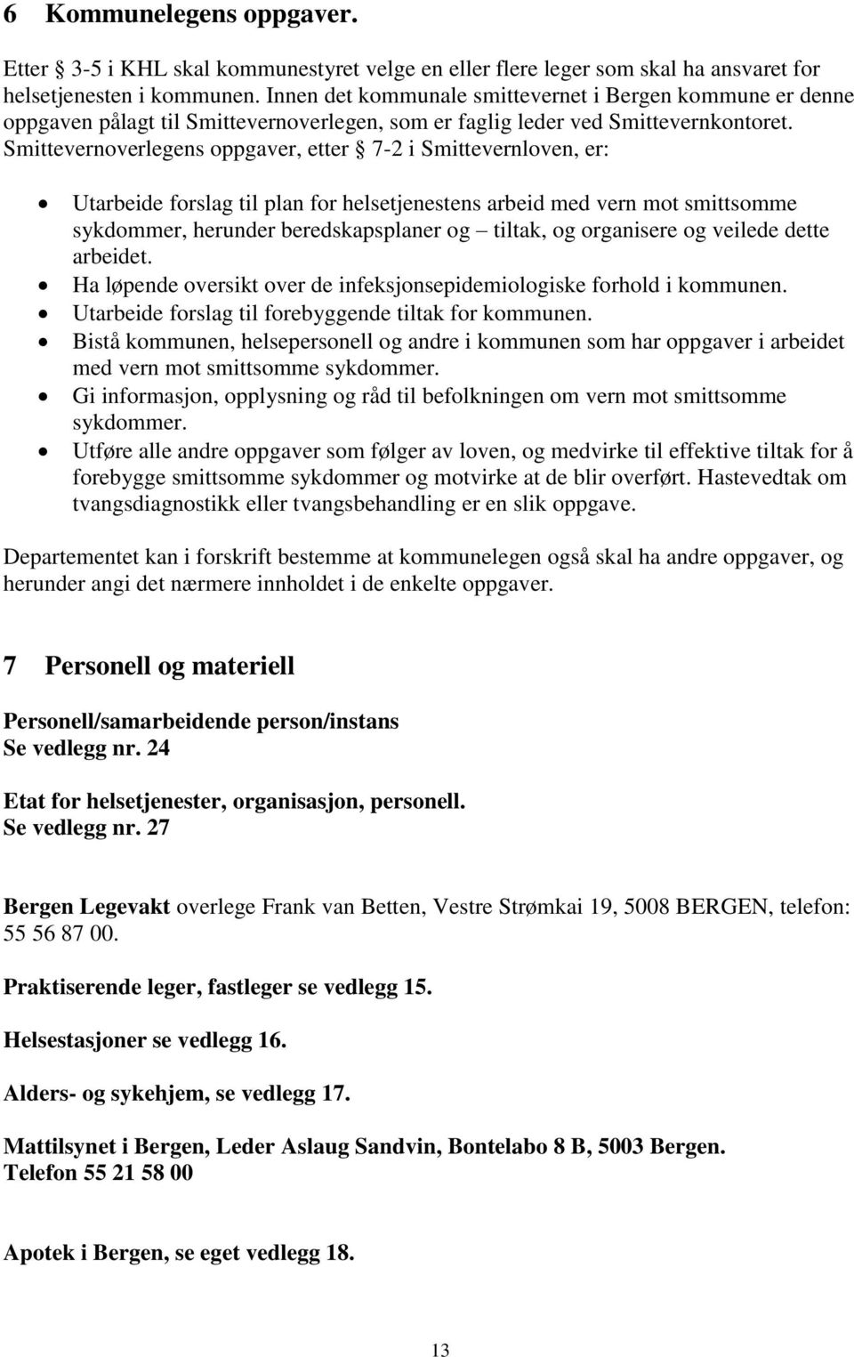 Smittevernoverlegens oppgaver, etter 7-2 i Smittevernloven, er: Utarbeide forslag til plan for helsetjenestens arbeid med vern mot smittsomme sykdommer, herunder beredskapsplaner og tiltak, og