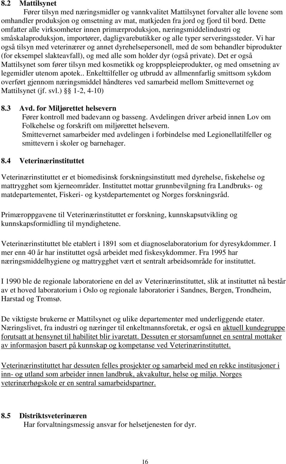 Vi har også tilsyn med veterinærer og annet dyrehelsepersonell, med de som behandler biprodukter (for eksempel slakteavfall), og med alle som holder dyr (også private).