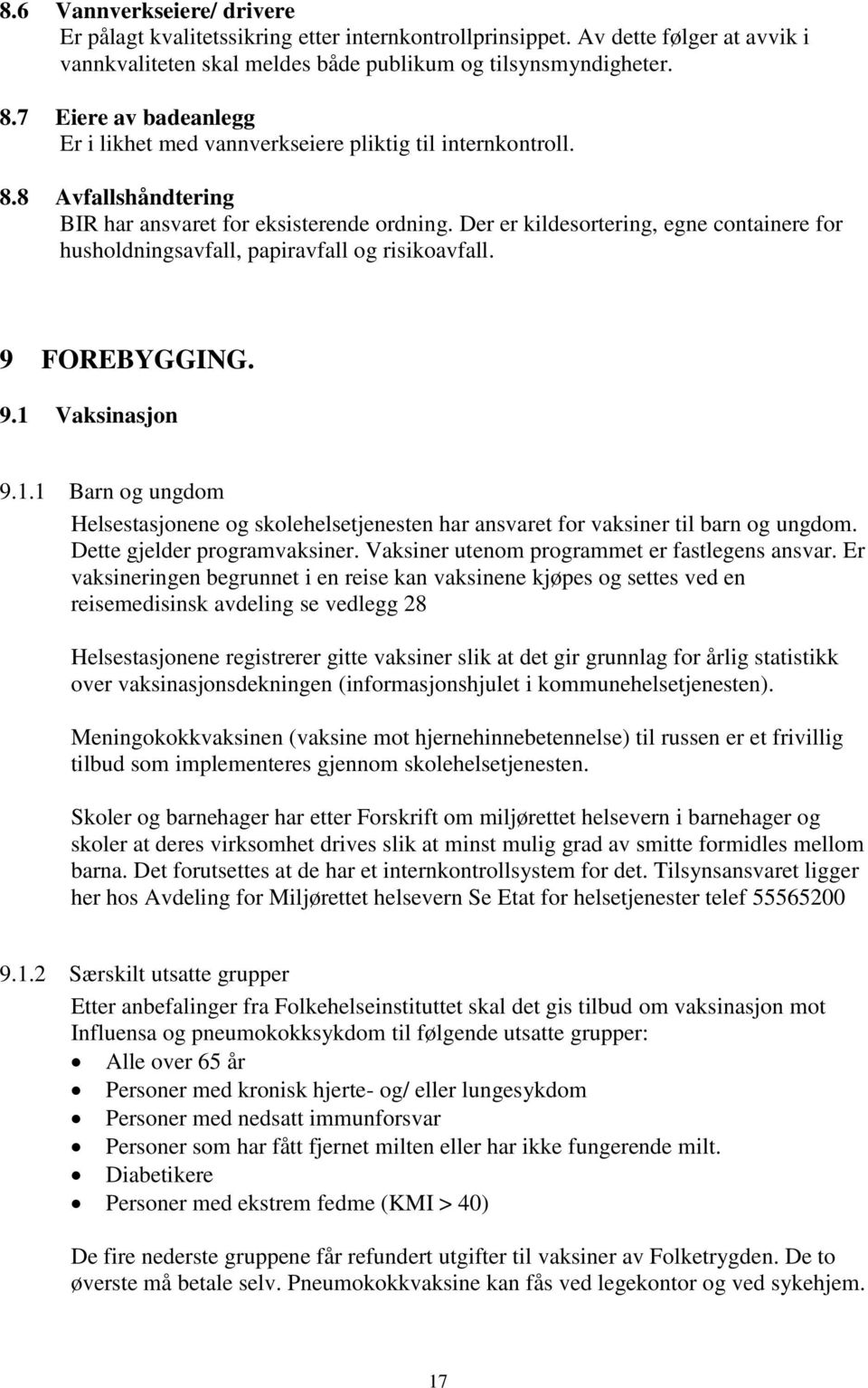 Der er kildesortering, egne containere for husholdningsavfall, papiravfall og risikoavfall. 9 FOREBYGGING. 9.1 