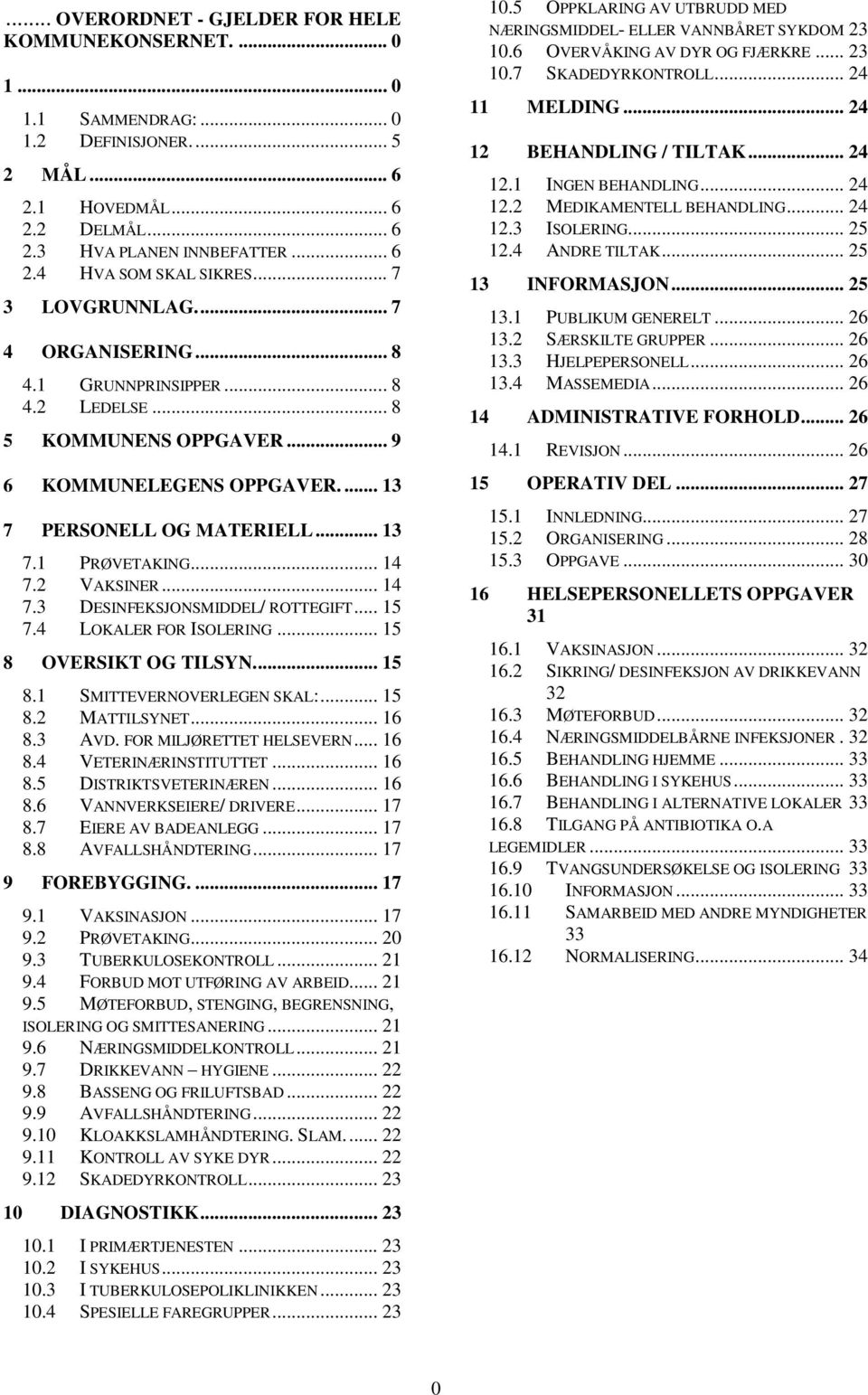 2 VAKSINER... 14 7.3 DESINFEKSJONSMIDDEL/ ROTTEGIFT... 15 7.4 LOKALER FOR ISOLERING... 15 8 OVERSIKT OG TILSYN.... 15 8.1 SMITTEVERNOVERLEGEN SKAL:... 15 8.2 MATTILSYNET... 16 8.3 AVD.