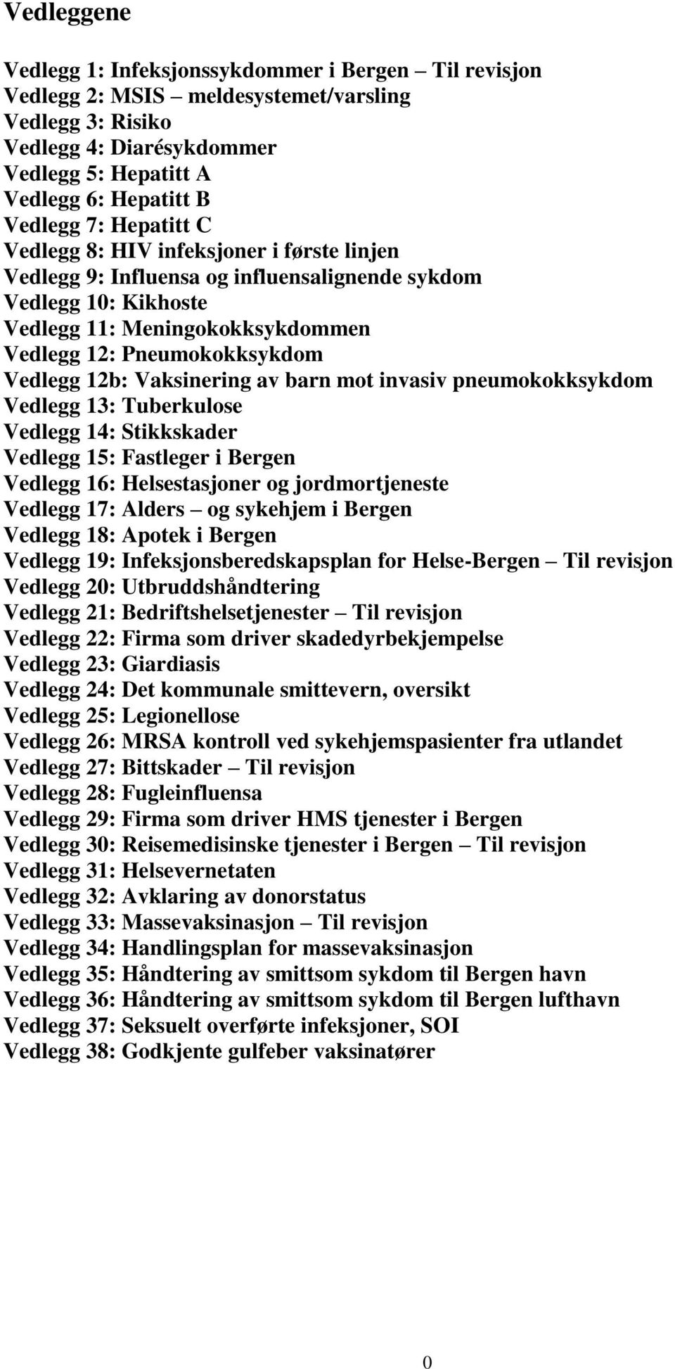 12b: Vaksinering av barn mot invasiv pneumokokksykdom Vedlegg 13: Tuberkulose Vedlegg 14: Stikkskader Vedlegg 15: Fastleger i Bergen Vedlegg 16: Helsestasjoner og jordmortjeneste Vedlegg 17: Alders