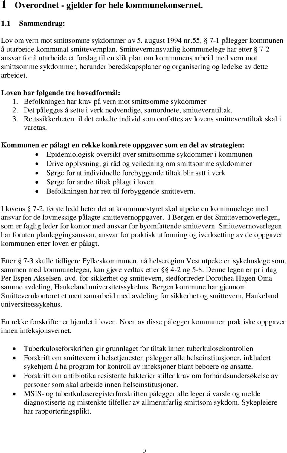 ledelse av dette arbeidet. Loven har følgende tre hovedformål: 1. Befolkningen har krav på vern mot smittsomme sykdommer 2. Det pålegges å sette i verk nødvendige, samordnete, smitteverntiltak. 3.