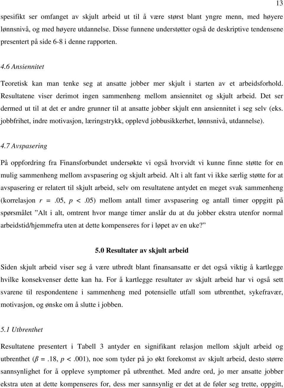 6 Ansiennitet Teoretisk kan man tenke seg at ansatte jobber mer skjult i starten av et arbeidsforhold. Resultatene viser derimot ingen sammenheng mellom ansiennitet og skjult arbeid.