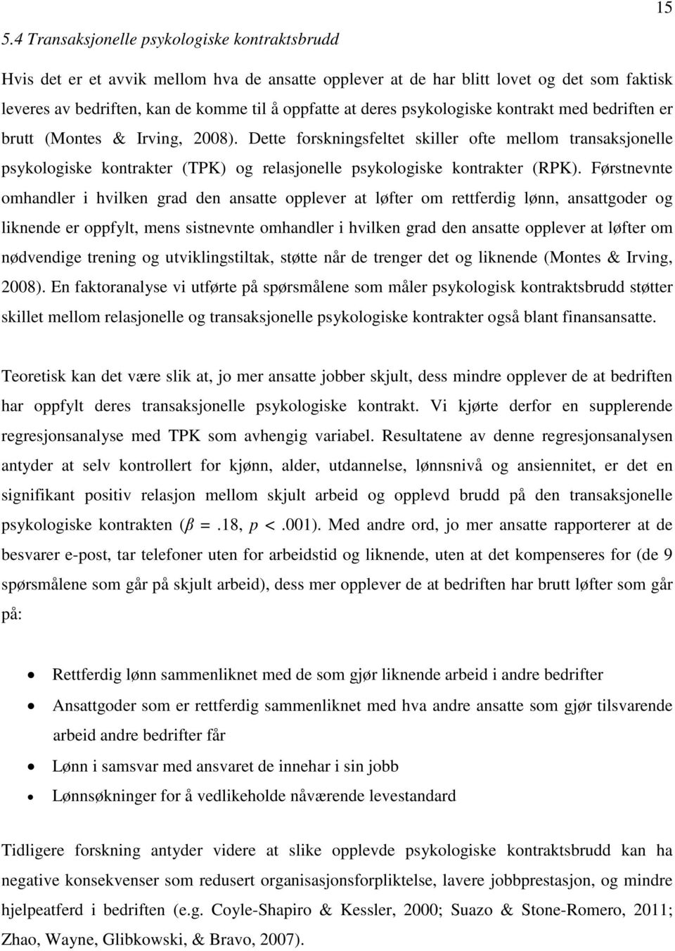 Dette forskningsfeltet skiller ofte mellom transaksjonelle psykologiske kontrakter (TPK) og relasjonelle psykologiske kontrakter (RPK).