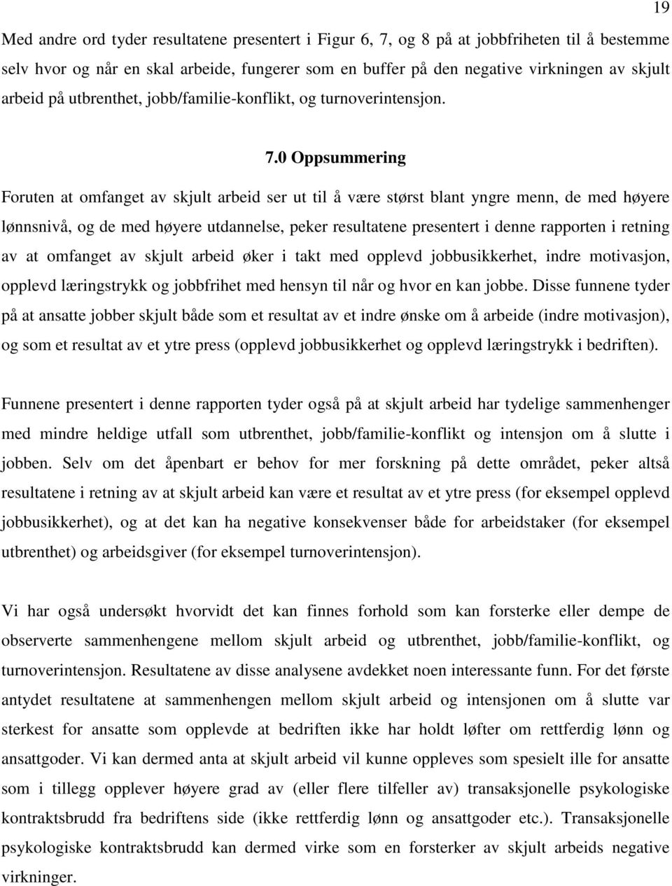 0 Oppsummering Foruten at omfanget av skjult arbeid ser ut til å være størst blant yngre menn, de med høyere lønnsnivå, og de med høyere utdannelse, peker resultatene presentert i denne rapporten i