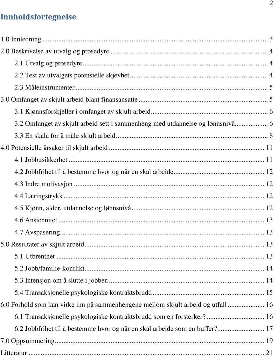 .. 8 4.0 Potensielle årsaker til skjult arbeid... 11 4.1 Jobbusikkerhet... 11 4.2 Jobbfrihet til å bestemme hvor og når en skal arbeide... 12 4.3 Indre motivasjon... 12 4.4 Læringstrykk... 12 4.5 Kjønn, alder, utdannelse og lønnsnivå.