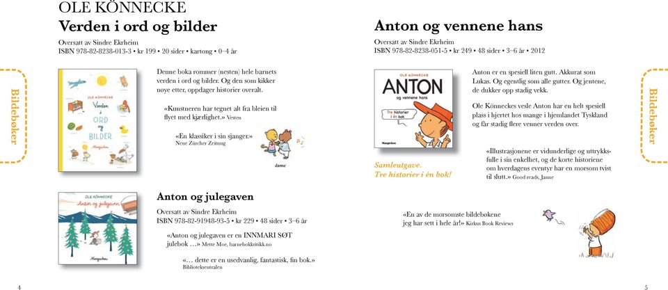 «Kunstneren har tegnet alt fra bleien til flyet med kjærlighet.» Vesten «En klassiker i sin sjanger.» Neue Zürcher Zeitung Samleutgave. Tre historier i én bok! Anton er en spesiell liten gutt.