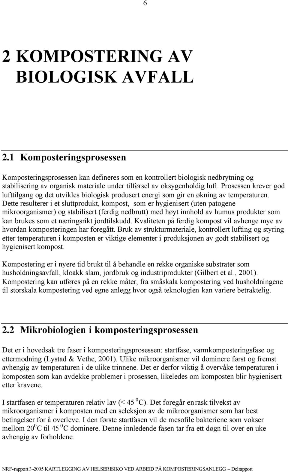 Prosessen krever god lufttilgang og det utvikles biologisk produsert energi som gir en økning av temperaturen.