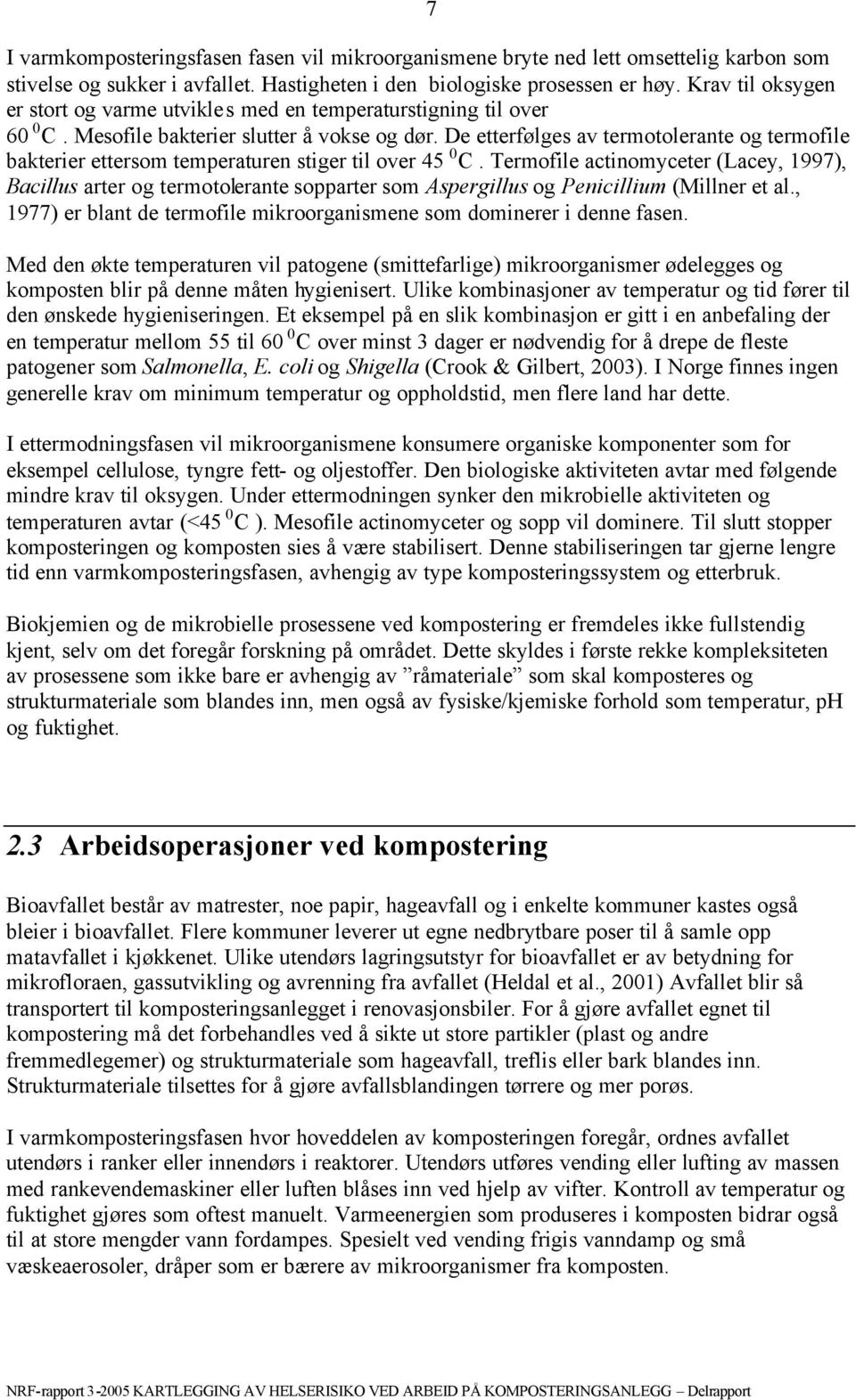 De etterfølges av termotolerante og termofile bakterier ettersom temperaturen stiger til over 45 0 C.