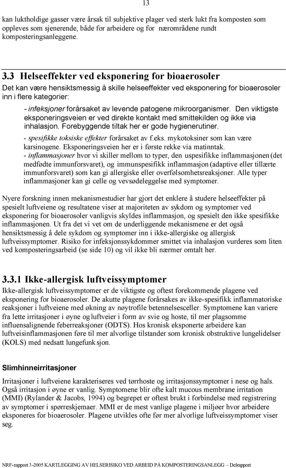 patogene mikroorganismer. Den viktigste eksponeringsveien er ved direkte kontakt med smittekilden og ikke via inhalasjon. Forebyggende tiltak her er gode hygienerutiner.