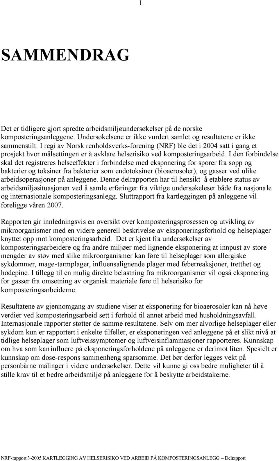 I den forbindelse skal det registreres helseeffekter i forbindelse med eksponering for sporer fra sopp og bakterier og toksiner fra bakterier som endotoksiner (bioaerosoler), og gasser ved ulike