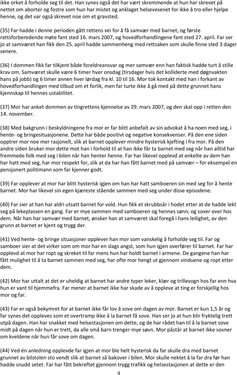 et gravsted. (35) Far hadde i denne perioden gått rettens vei for å få samvær med barnet, og første rettsforberedende møte fant sted 16. mars 2007, og hovedforhandlingene fant sted 27. april.