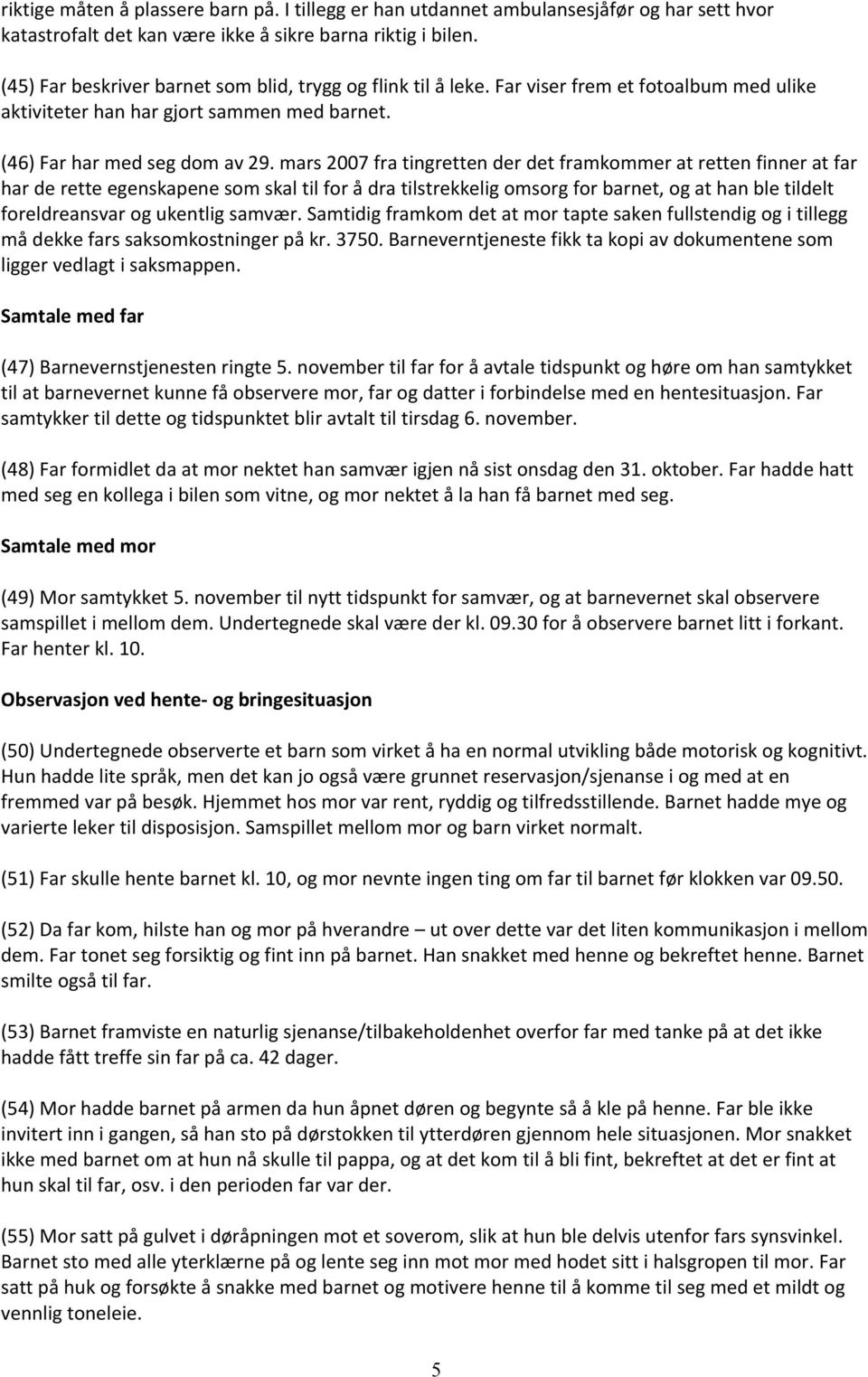 mars 2007 fra tingretten der det framkommer at retten finner at far har de rette egenskapene som skal til for å dra tilstrekkelig omsorg for barnet, og at han ble tildelt foreldreansvar og ukentlig