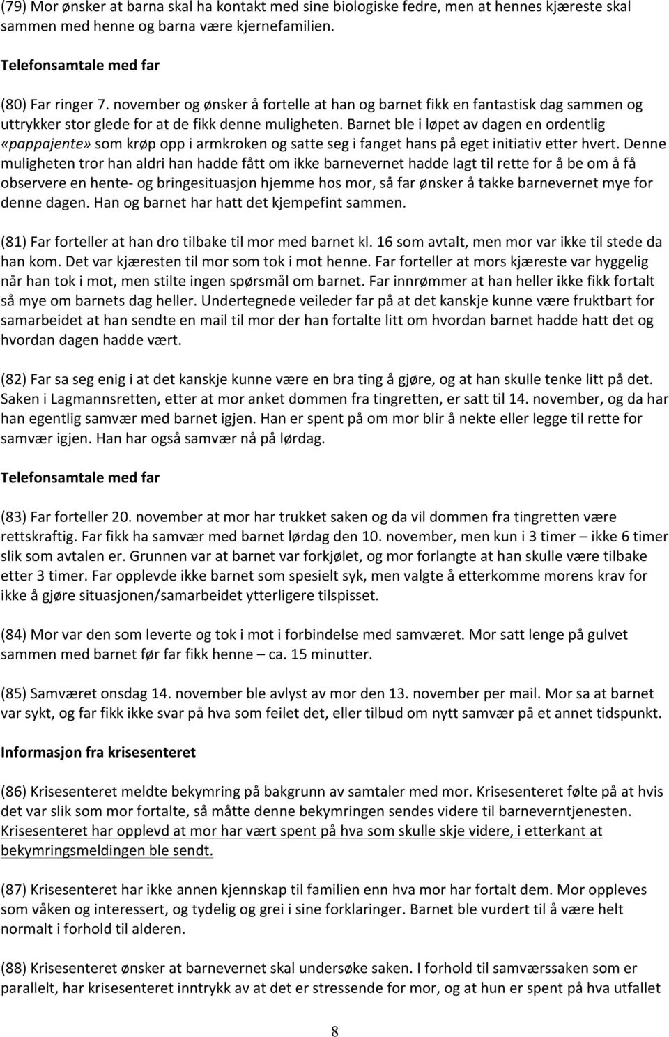 Barnet ble i løpet av dagen en ordentlig «pappajente» som krøp opp i armkroken og satte seg i fanget hans på eget initiativ etter hvert.