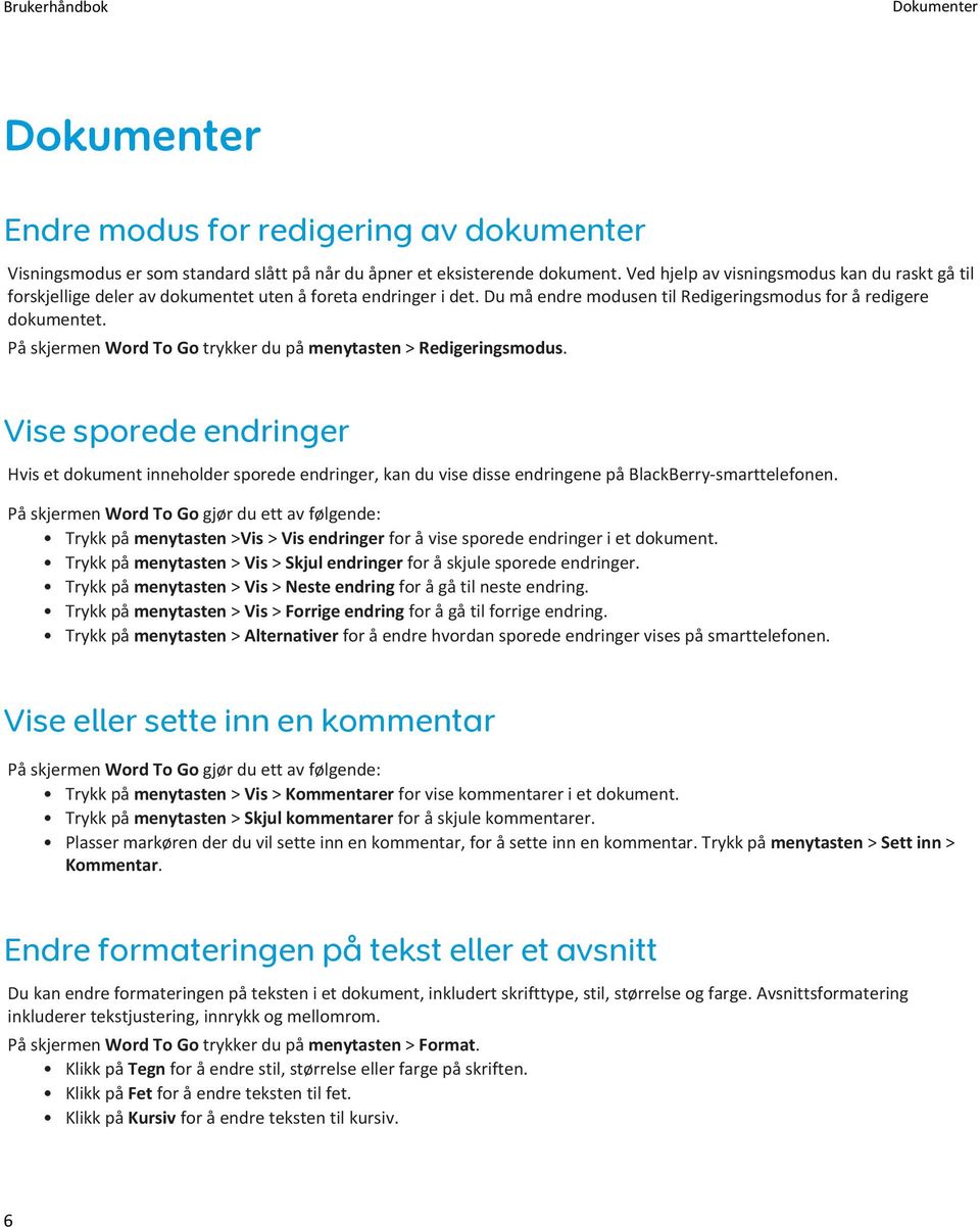 På skjermen Word To Go trykker du på menytasten > Redigeringsmodus. Vise sporede endringer Hvis et dokument inneholder sporede endringer, kan du vise disse endringene på BlackBerry-smarttelefonen.