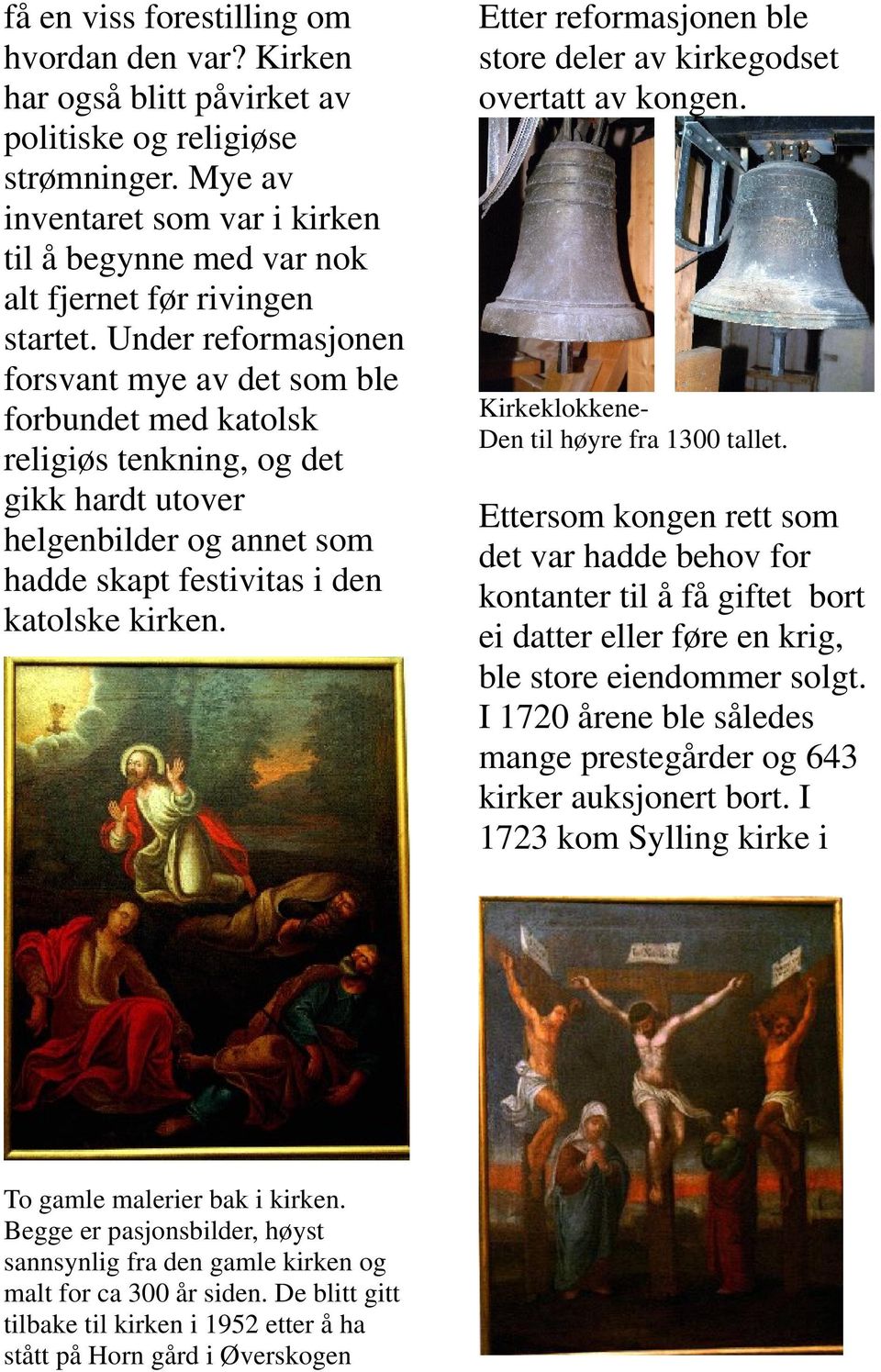 Under reformasjonen forsvant mye av det som ble forbundet med katolsk religiøs tenkning, og det gikk hardt utover helgenbilder og annet som hadde skapt festivitas i den katolske kirken.