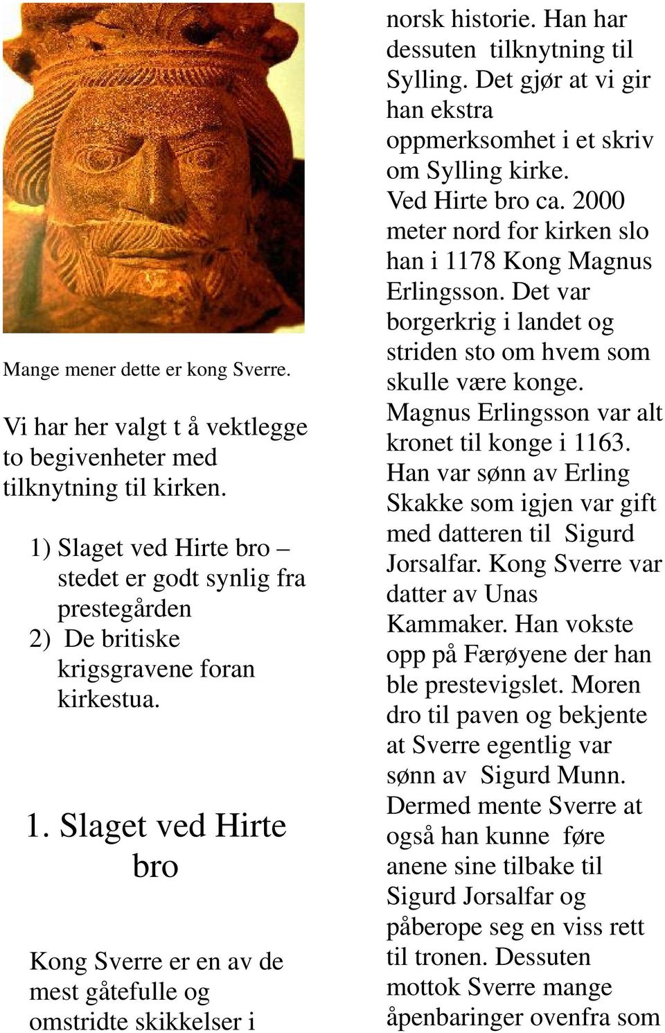 Slaget ved Hirte bro Kong Sverre er en av de mest gåtefulle og omstridte skikkelser i norsk historie. Han har dessuten tilknytning til Sylling.