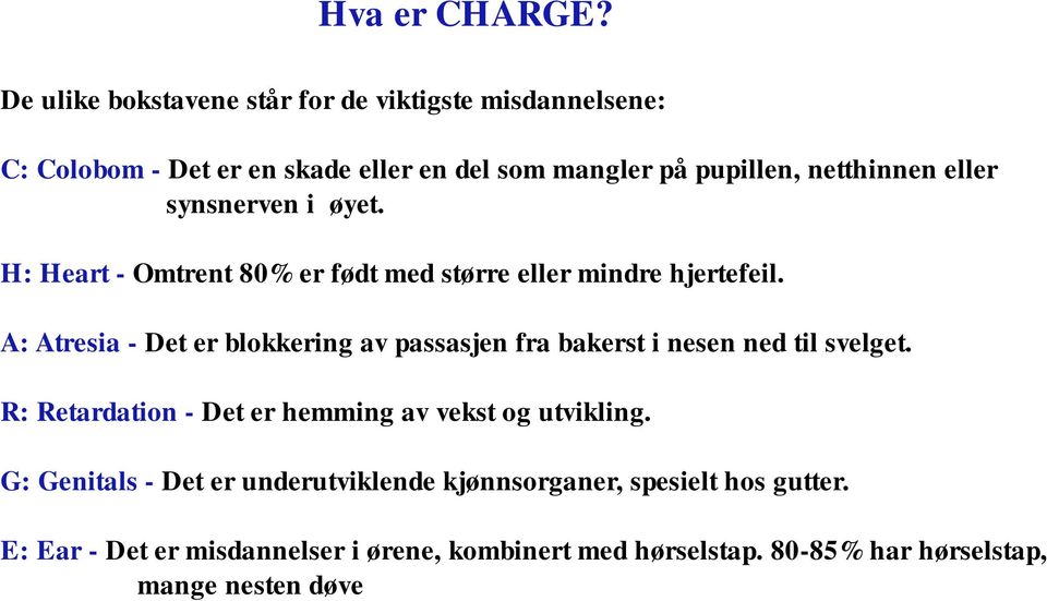 eller synsnerven i øyet. H: Heart - Omtrent 80% er født med større eller mindre hjertefeil.