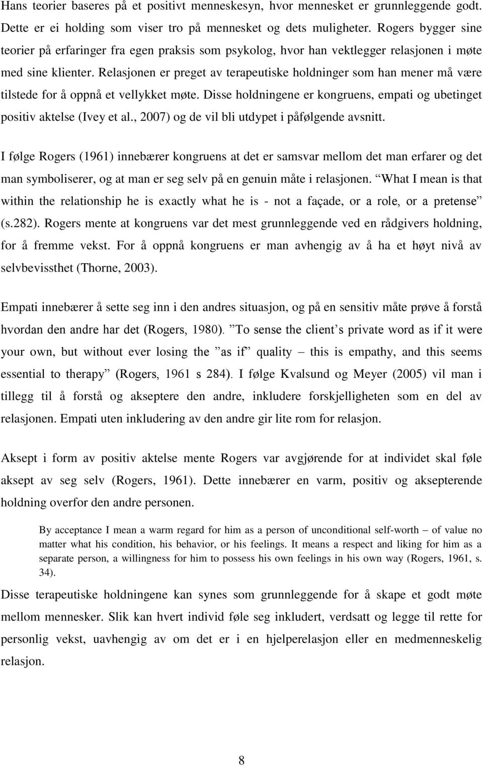 Relasjonen er preget av terapeutiske holdninger som han mener må være tilstede for å oppnå et vellykket møte. Disse holdningene er kongruens, empati og ubetinget positiv aktelse (Ivey et al.