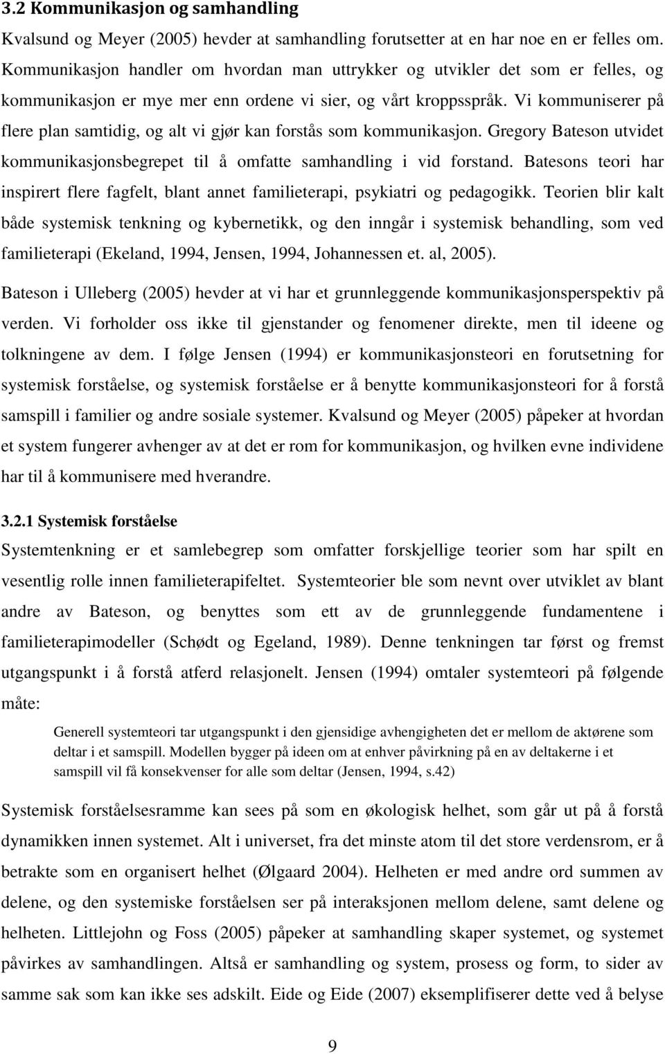 Vi kommuniserer på flere plan samtidig, og alt vi gjør kan forstås som kommunikasjon. Gregory Bateson utvidet kommunikasjonsbegrepet til å omfatte samhandling i vid forstand.